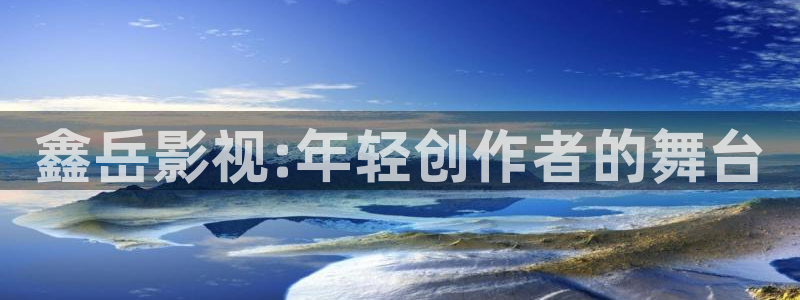 丝瓜shipios下载：鑫岳影视:年轻创作者的舞台