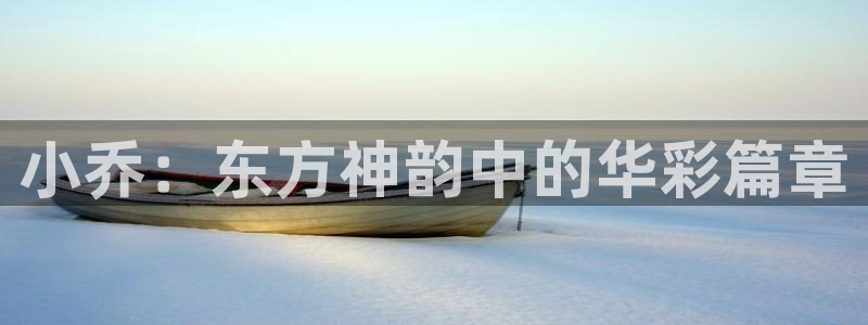 丝瓜在线小视频：小乔：东方神韵中的华彩篇章